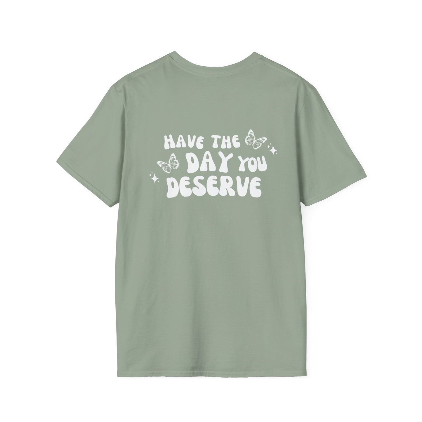 Have The Day You Deserve- Unisex Tee