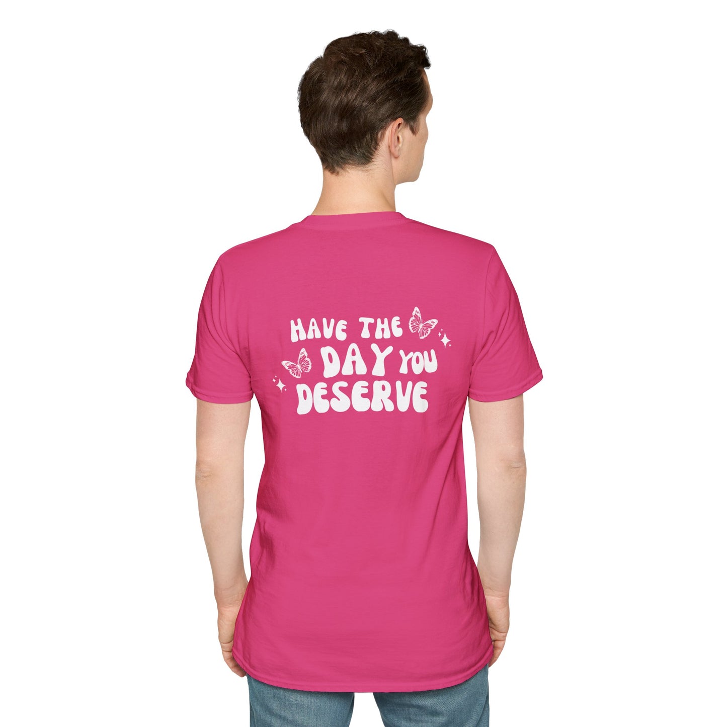 Have The Day You Deserve- Unisex Tee
