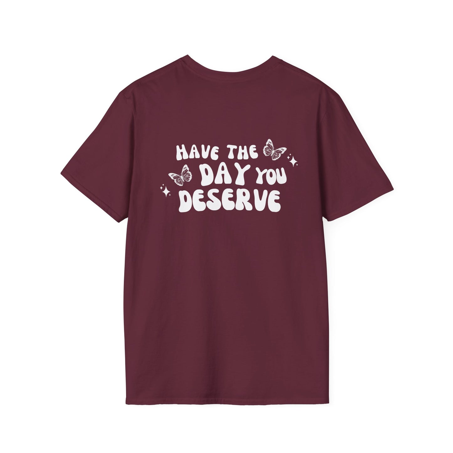 Have The Day You Deserve- Unisex Tee