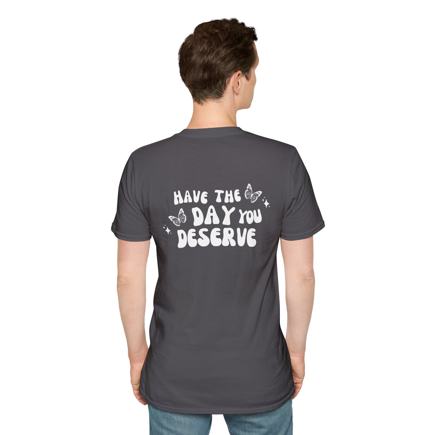 Have The Day You Deserve- Unisex Tee