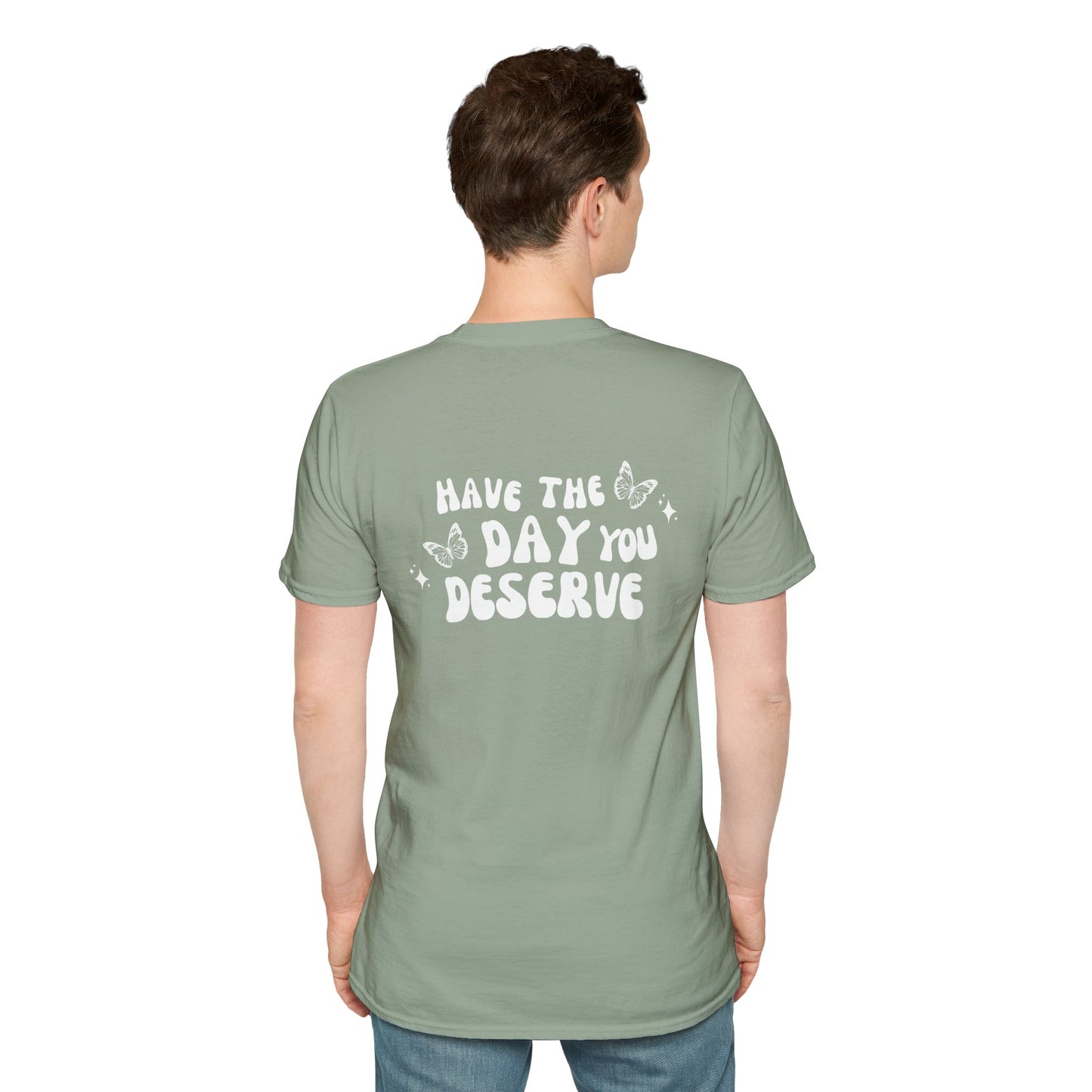 Have The Day You Deserve- Unisex Tee