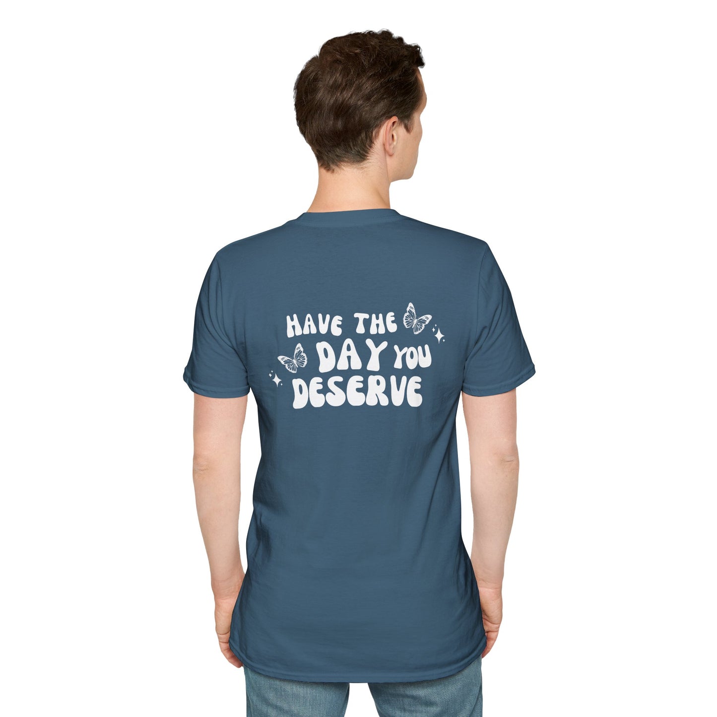 Have The Day You Deserve- Unisex Tee