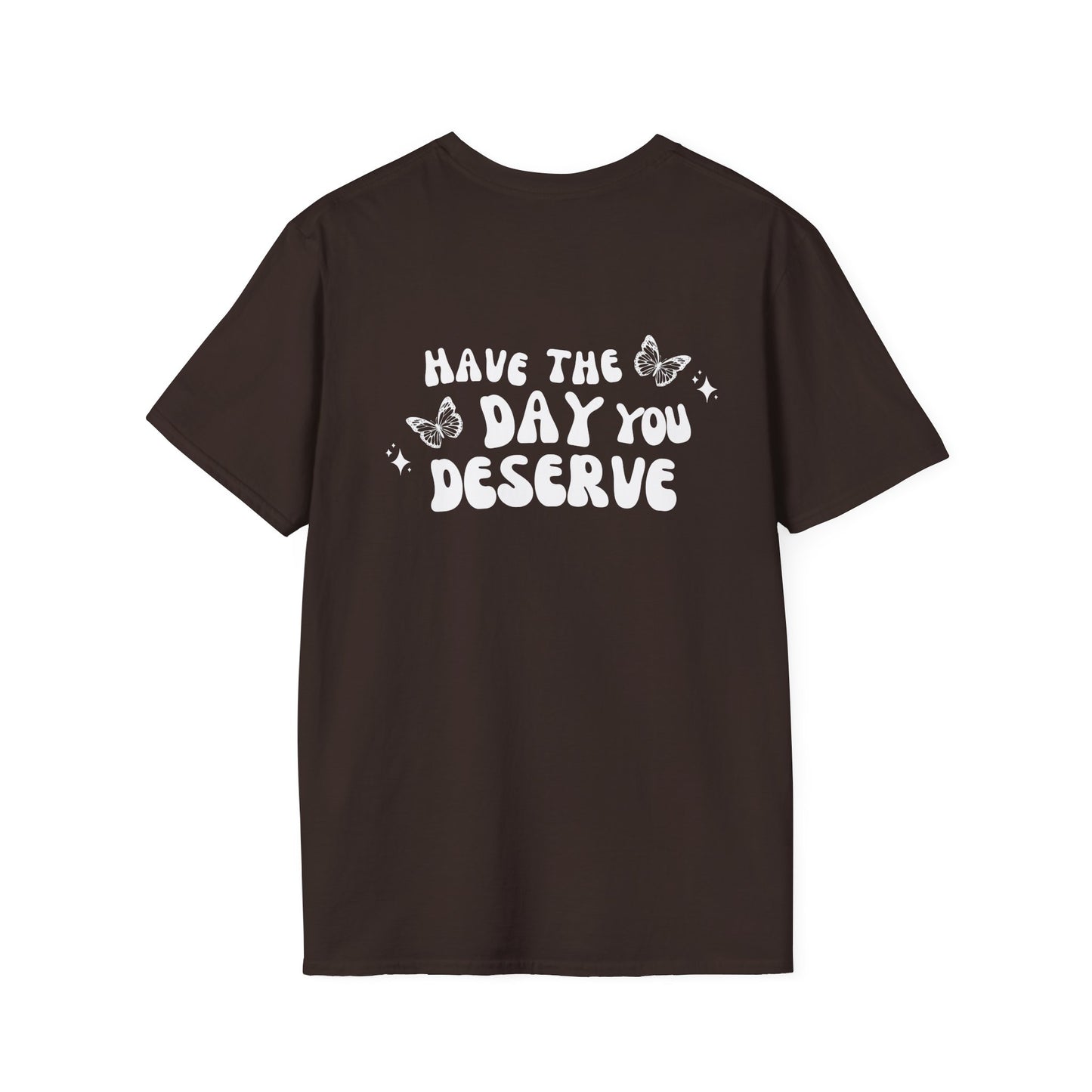 Have The Day You Deserve- Unisex Tee