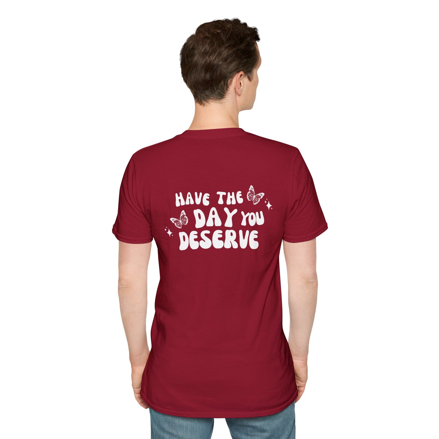 Have The Day You Deserve- Unisex Tee
