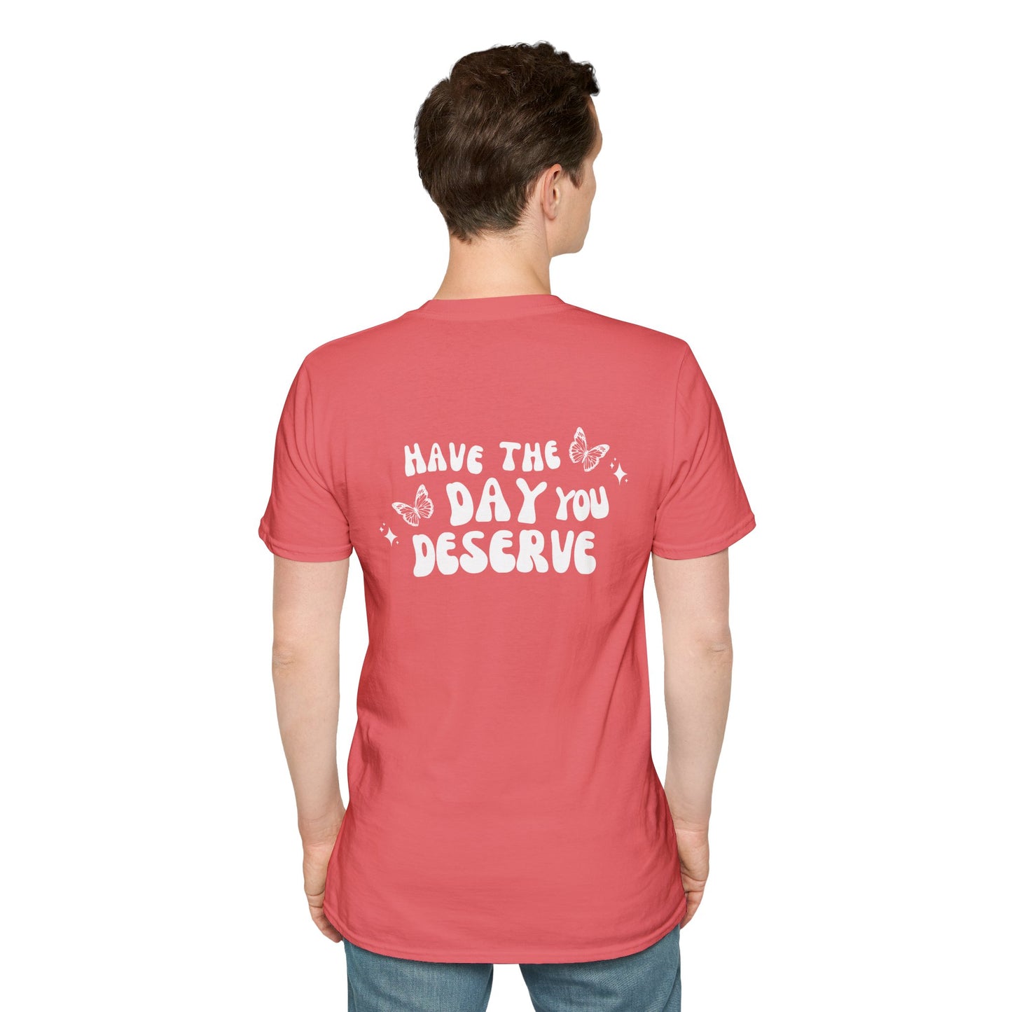 Have The Day You Deserve- Unisex Tee
