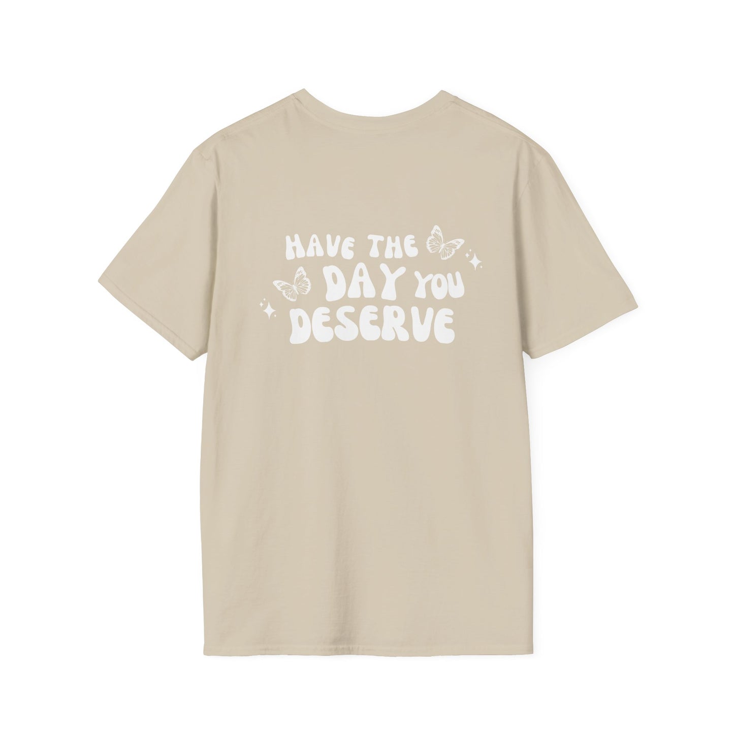 Have The Day You Deserve- Unisex Tee