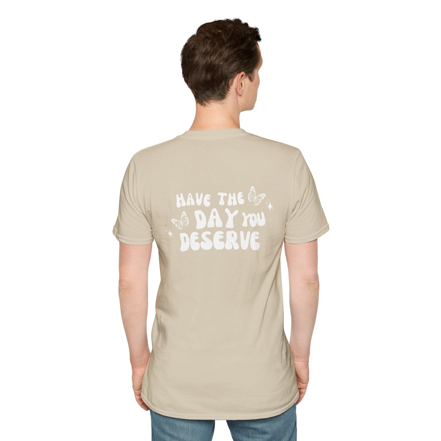 Have The Day You Deserve- Unisex Tee
