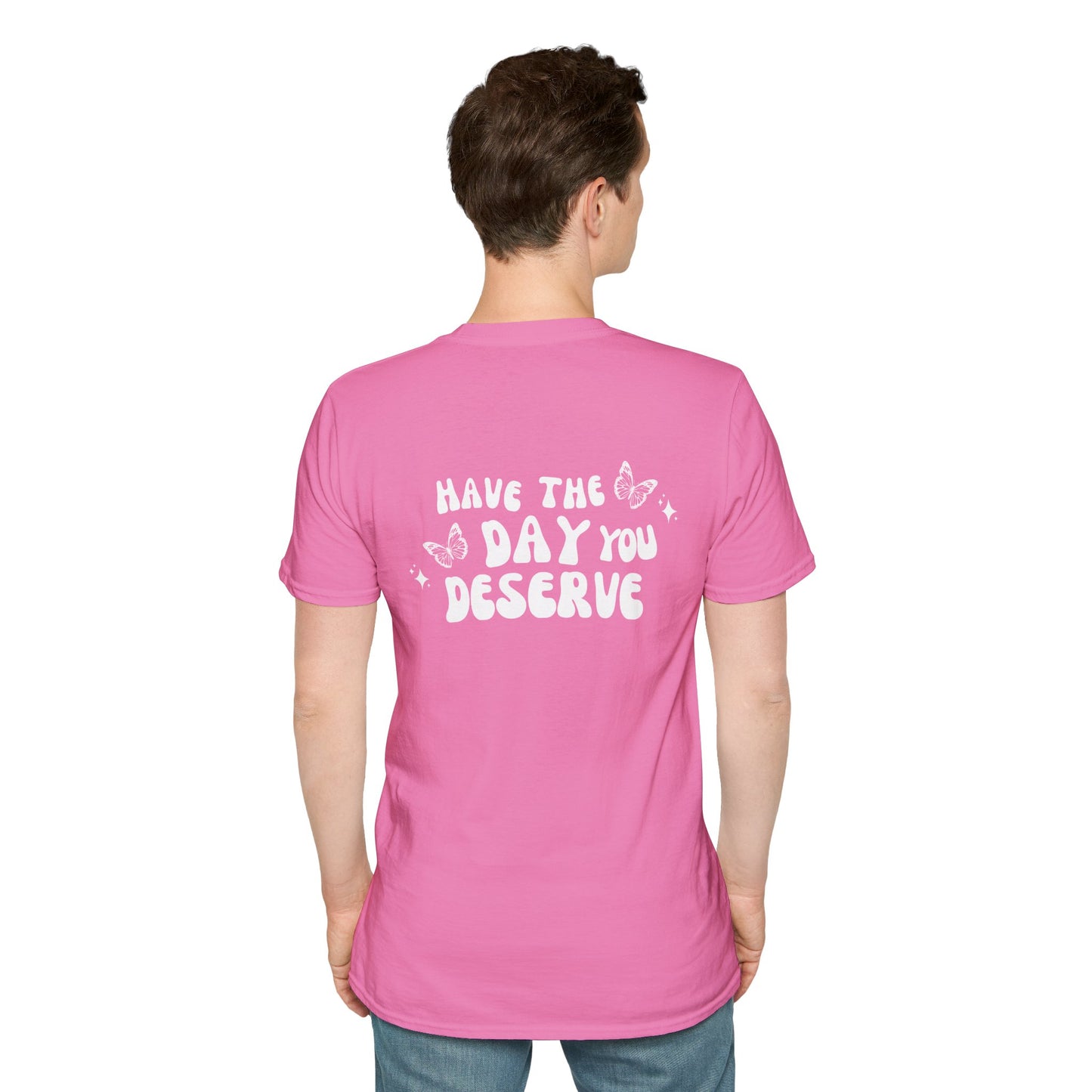 Have The Day You Deserve- Unisex Tee