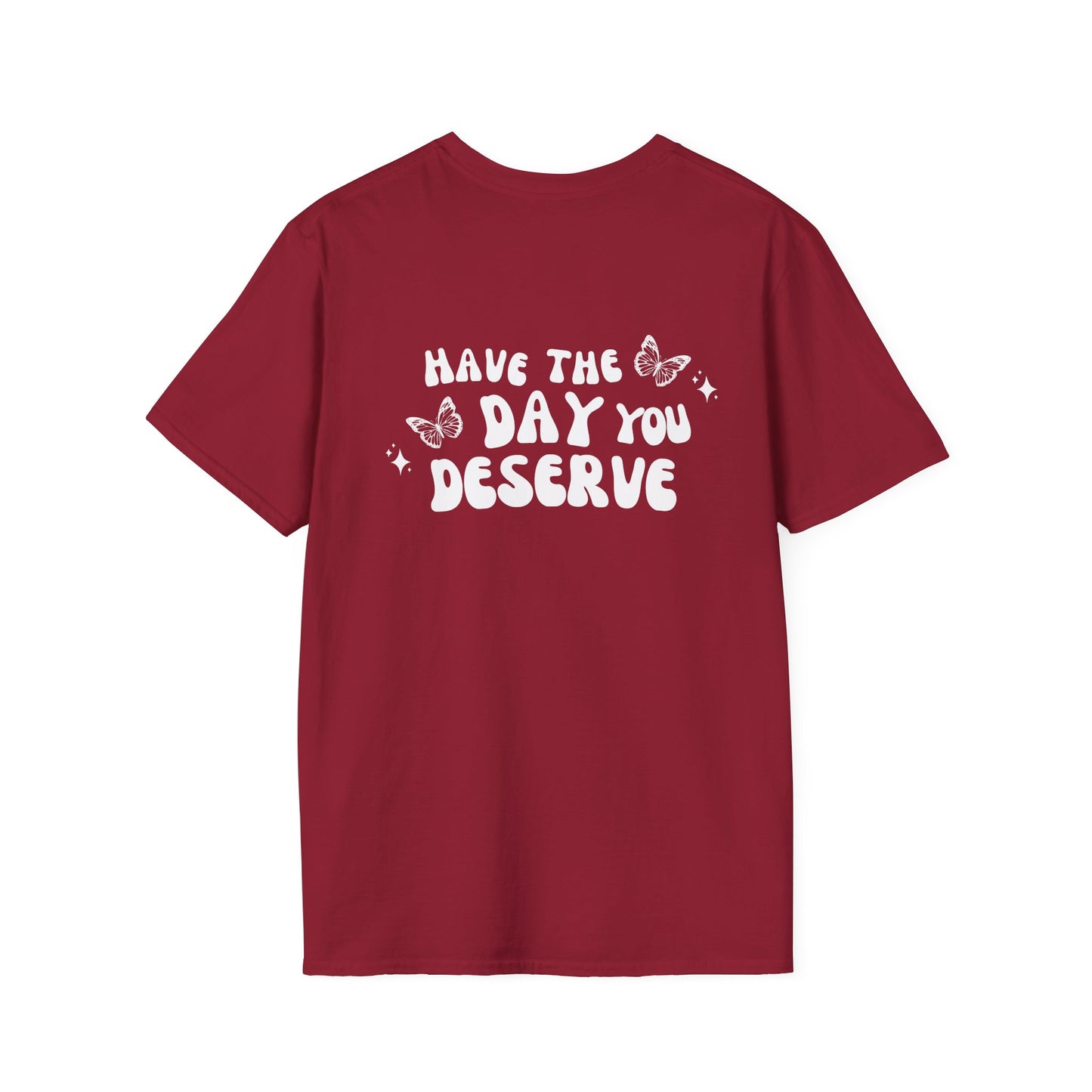 Have The Day You Deserve- Unisex Tee