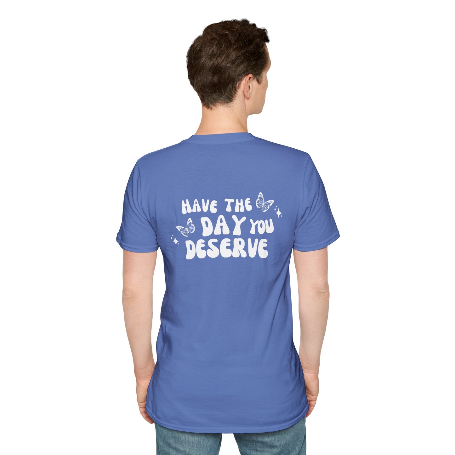 Have The Day You Deserve- Unisex Tee