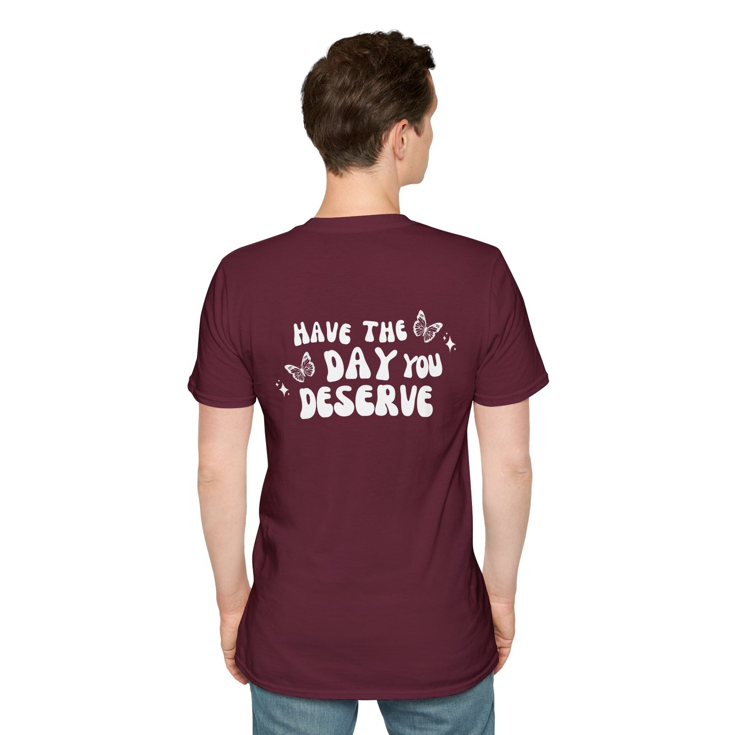 Have The Day You Deserve- Unisex Tee