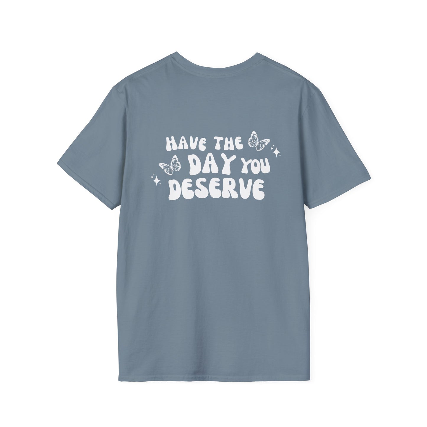 Have The Day You Deserve- Unisex Tee
