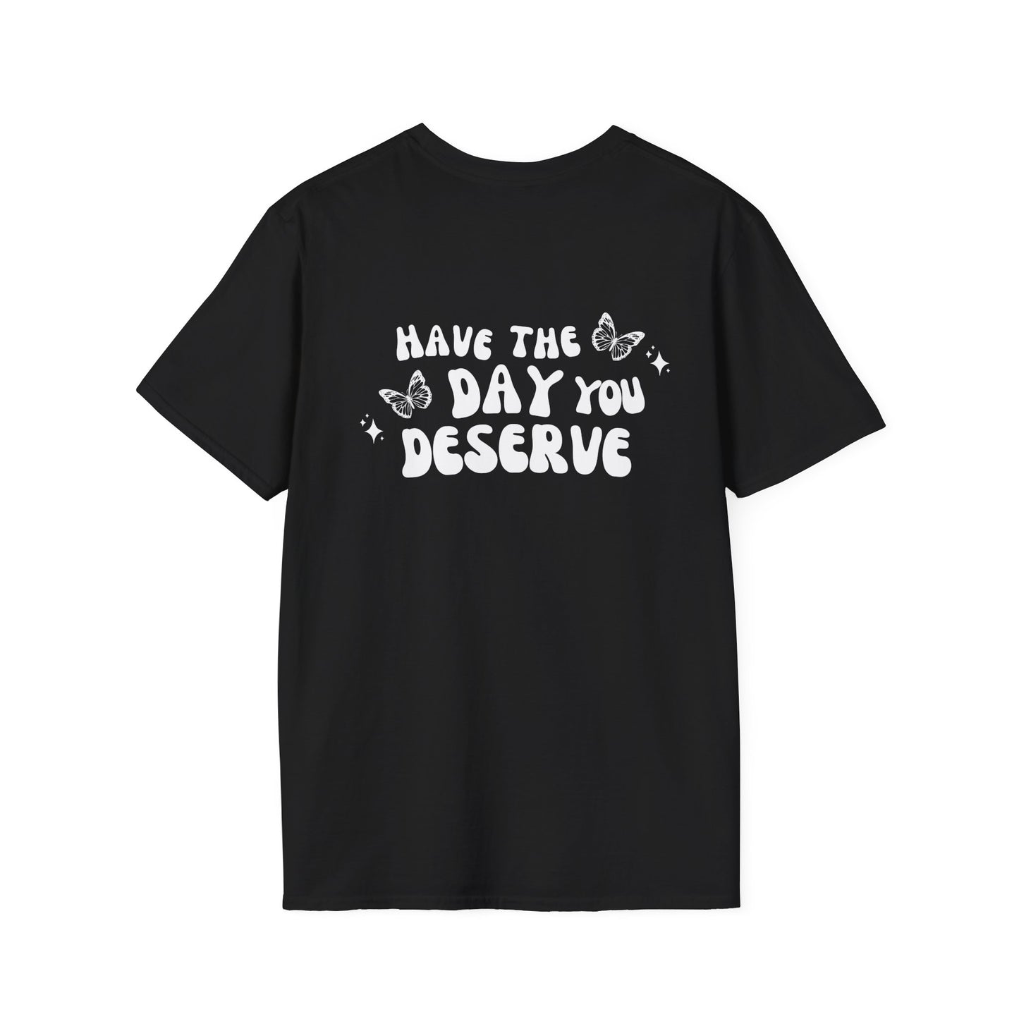 Have The Day You Deserve- Unisex Tee
