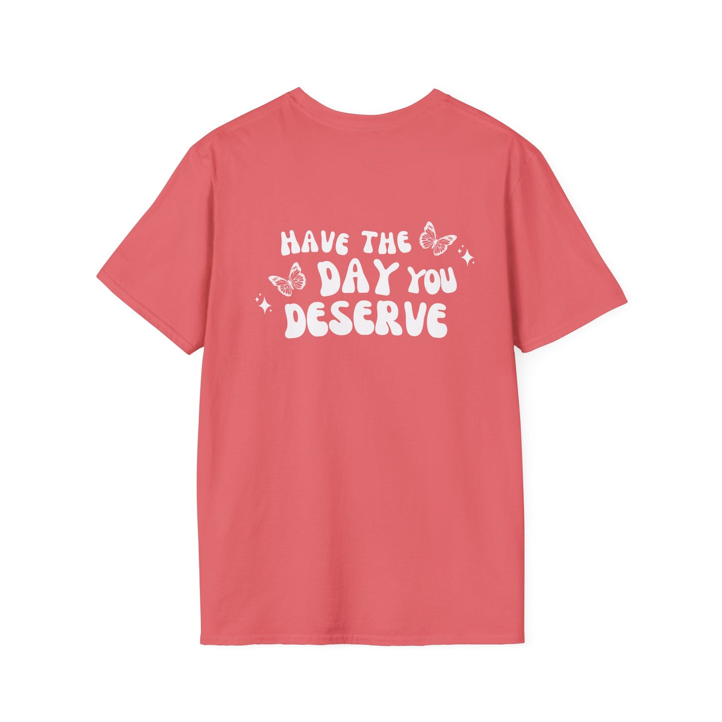 Have The Day You Deserve- Unisex Tee