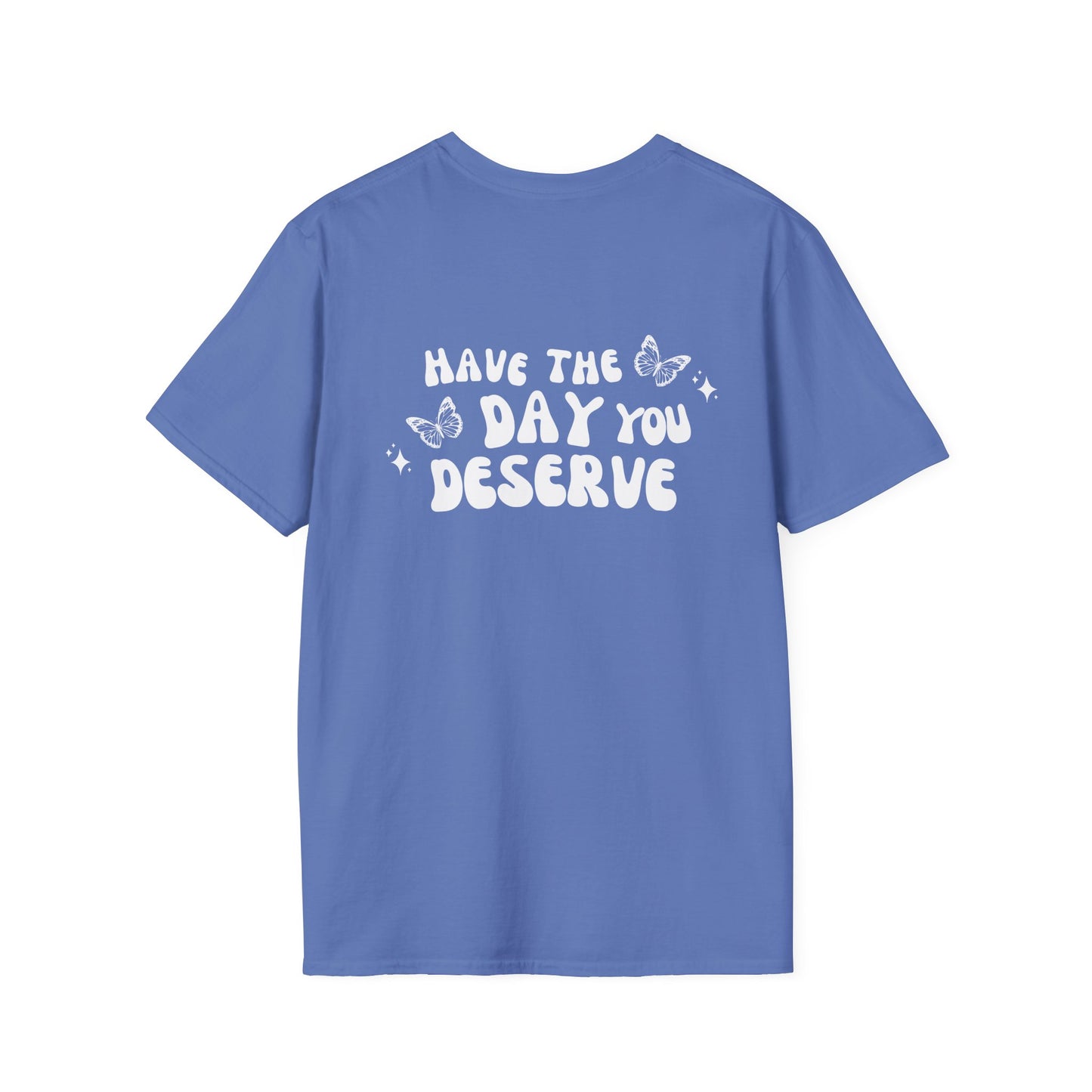 Have The Day You Deserve- Unisex Tee