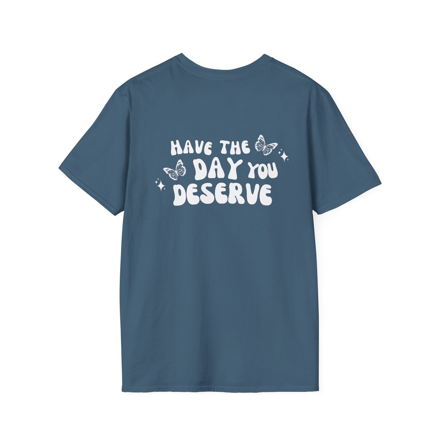 Have The Day You Deserve- Unisex Tee