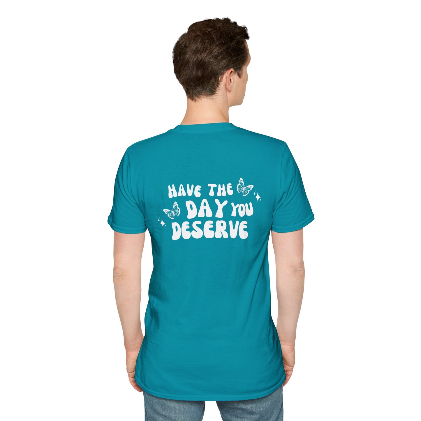 Have The Day You Deserve- Unisex Tee