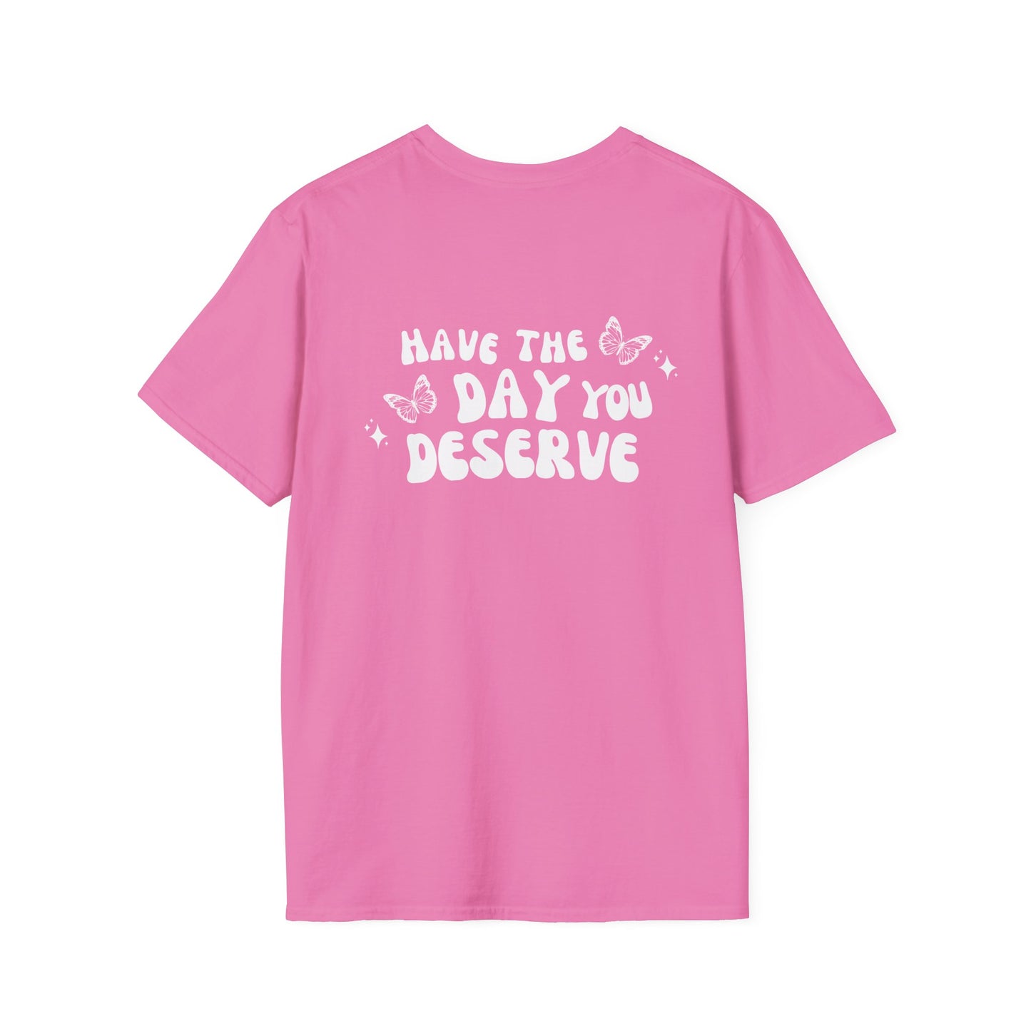 Have The Day You Deserve- Unisex Tee