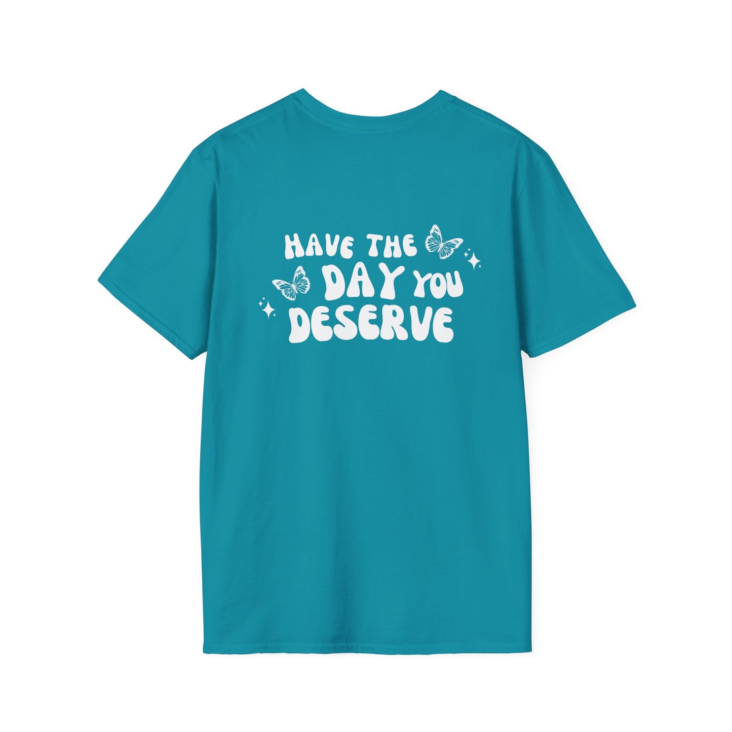 Have The Day You Deserve- Unisex Tee