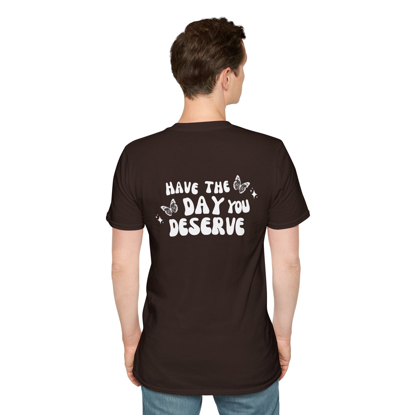 Have The Day You Deserve- Unisex Tee