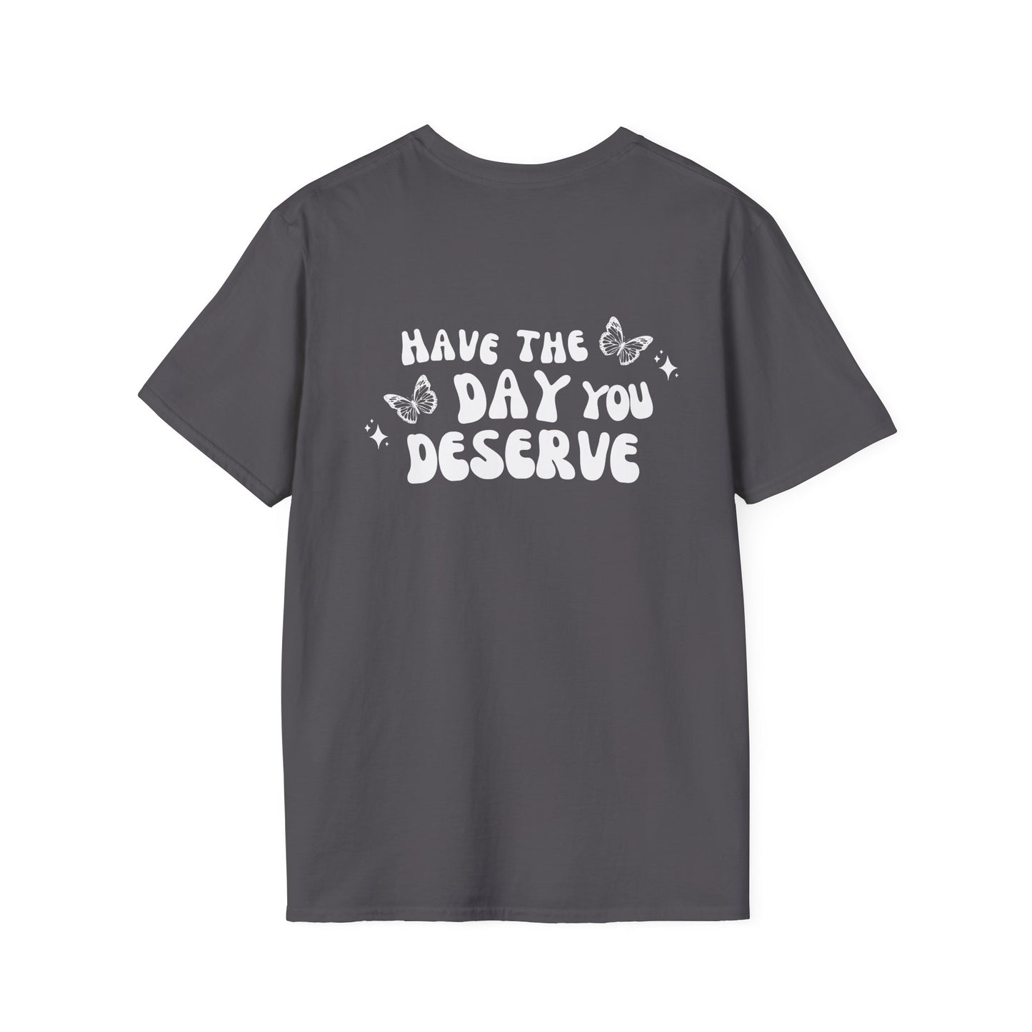 Have The Day You Deserve- Unisex Tee